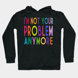 Im Not Your Problem Anymore Hoodie